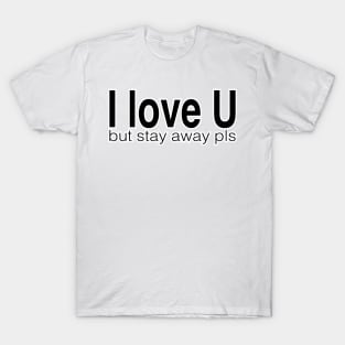 I love u but stay away pls T-Shirt